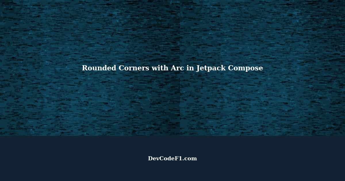 Creating Rounded Corners with Arc in Jetpack Compose for Android