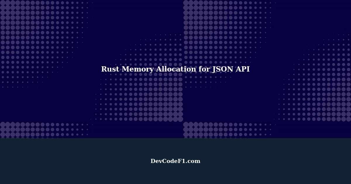 Optimizing Memory Allocation in Rust for Large JSON API Structs