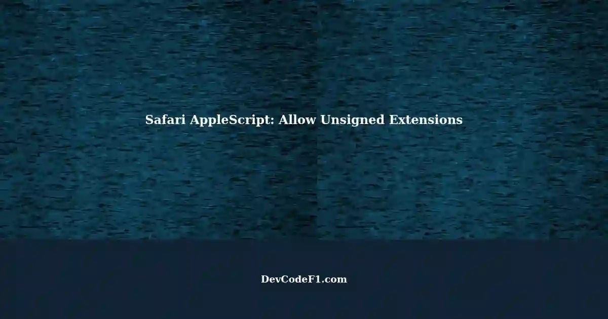 Safari AppleScript: Allow Unsigned Extensions