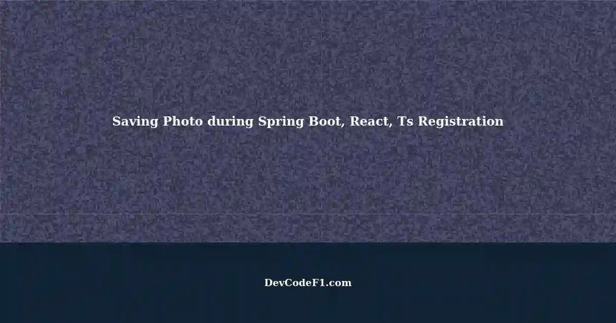 Saving Photo with User Registration in Spring Boot, React, and TypeScript