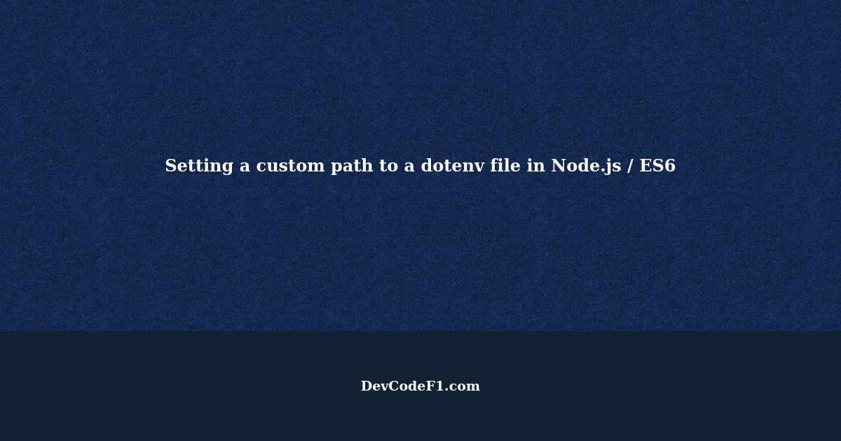 Using Node.js / ES6 how do I set a custom path to a dotenv file?