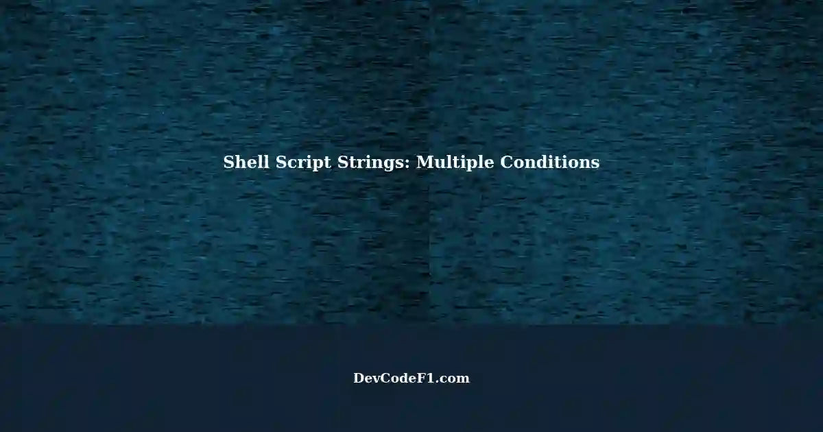 Troubleshooting Shell Script: Handling Multiple Conditions with Strings