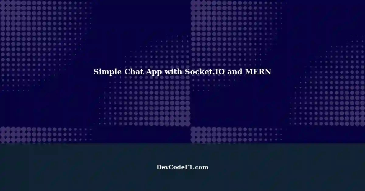 Building A Simple Chat Application With Socket IO Using MERN Stack 