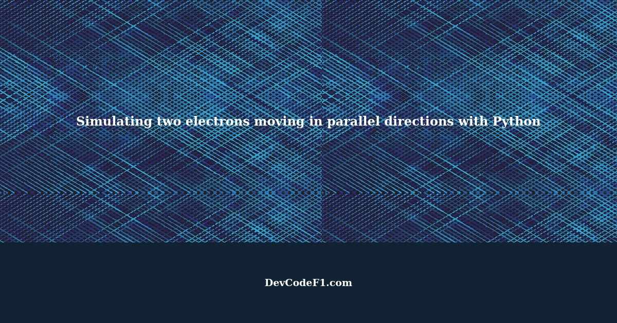Writing Python script to simulate two electrons - electrons moving in ...