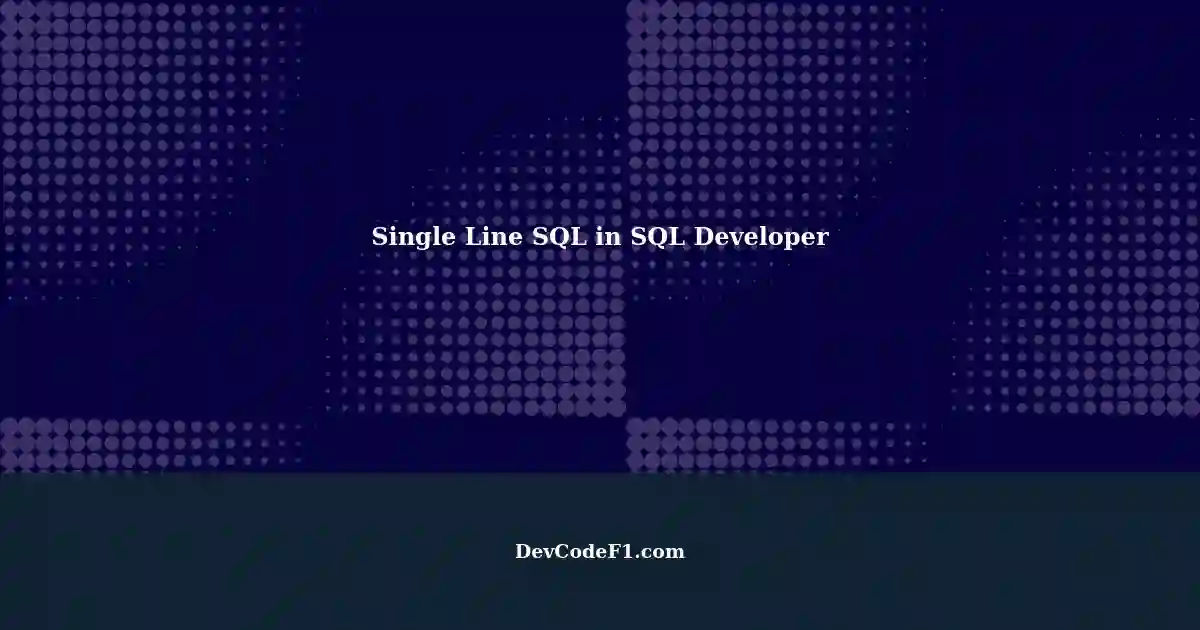 Getting Single Line Using SQL Developer: A Practical Example