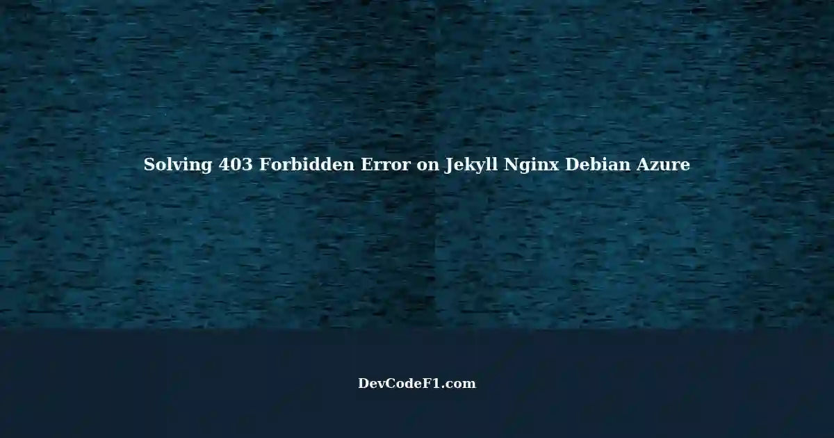 403 Forbidden Error on Jekyll Website with Nginx on Debian Azure Hosting