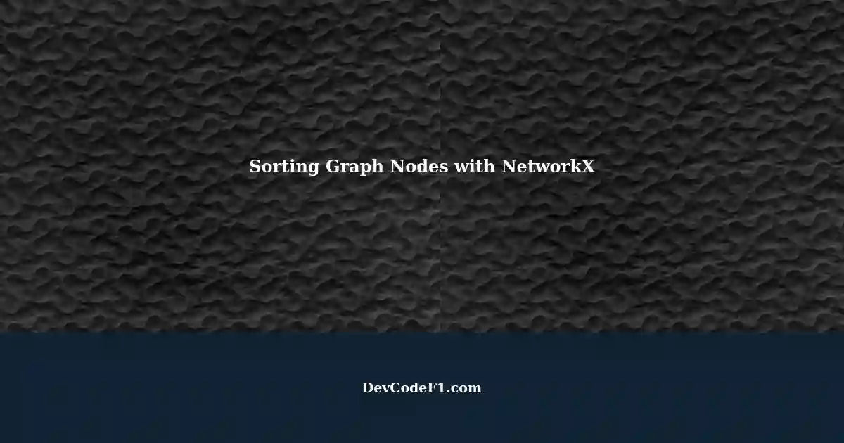 Sorting Graph Nodes with Different Attributes using NetworkX and Error
