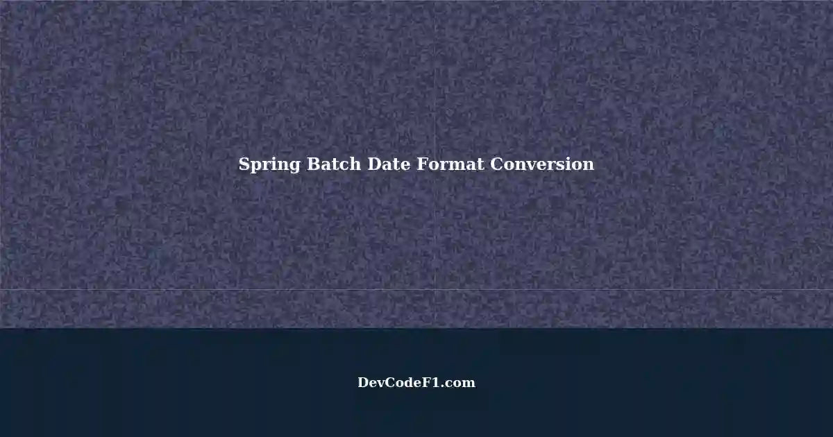 spring-batch-reading-date-fields-and-converting-formats-with-string
