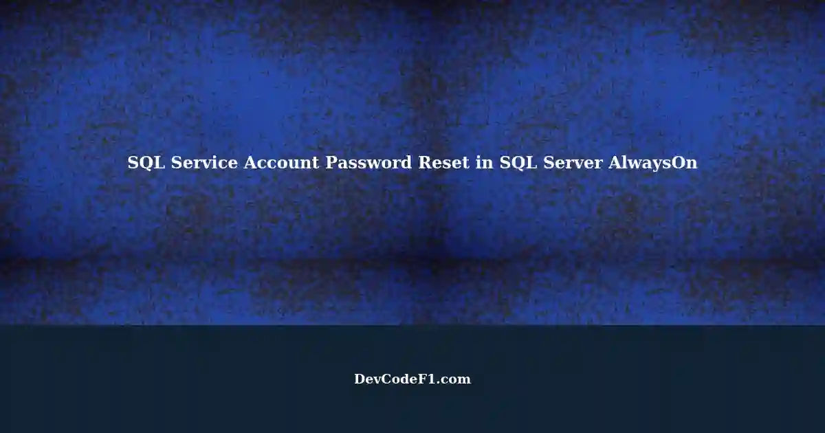 Resetting SQL Service Account Passwords in SQL Server AlwaysOn with Two ...