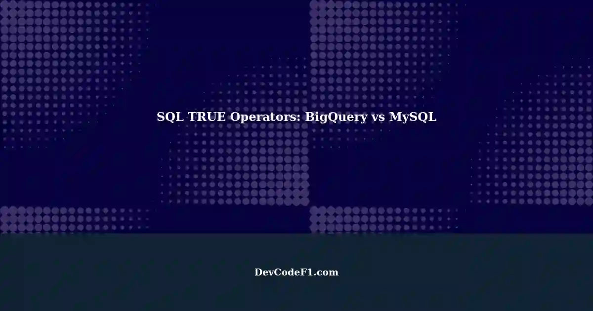 Understanding TRUE Operators in SQL: A Comparison of BigQuery and MySQL