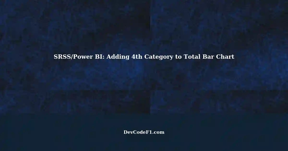 Adding a Fourth Category to a Total Bar Chart in SRSS/Power BI Report