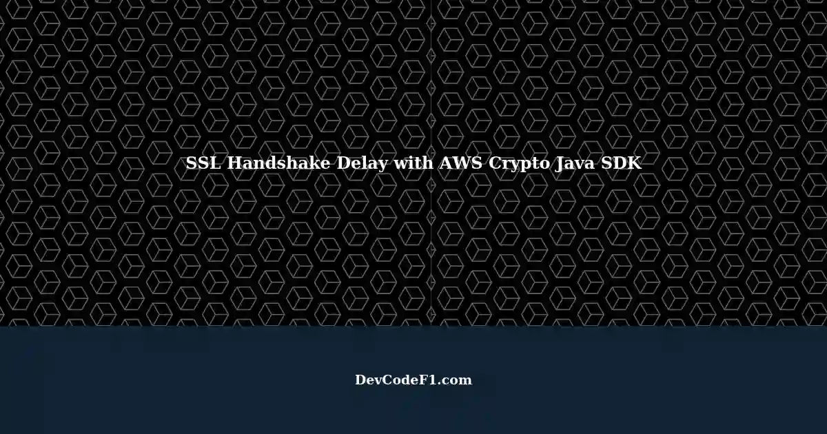 SSL Handshake with KMS Server: 50-second Delay using AWS Crypto Java SDK