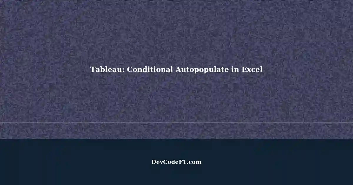tableau-excel-cells-autopopulate-based-on-conditions