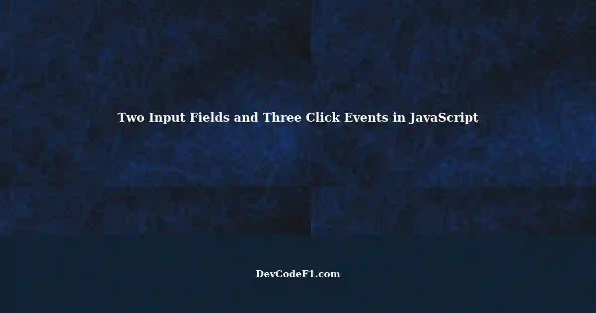 Resolving an Unusual Issue with Two Input Fields and Three Click Events