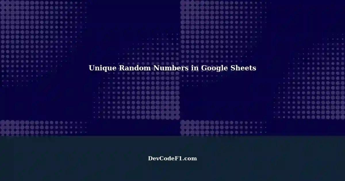 generating-unique-random-numbers-in-google-sheets-preventing-duplicates