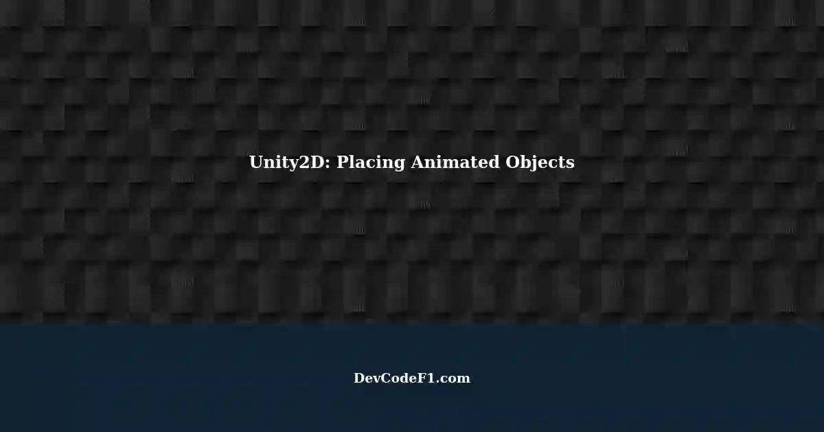 Creating a 2D Sandbox Game with Unity: Placing Animated Objects using ...