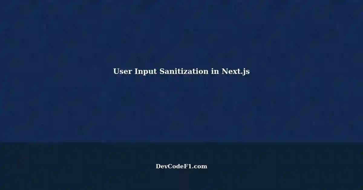 Best Practices for User Input Sanitization in Next.js App