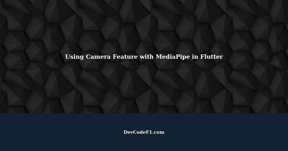 Using the Camera Feature with MediaPipe in Flutter