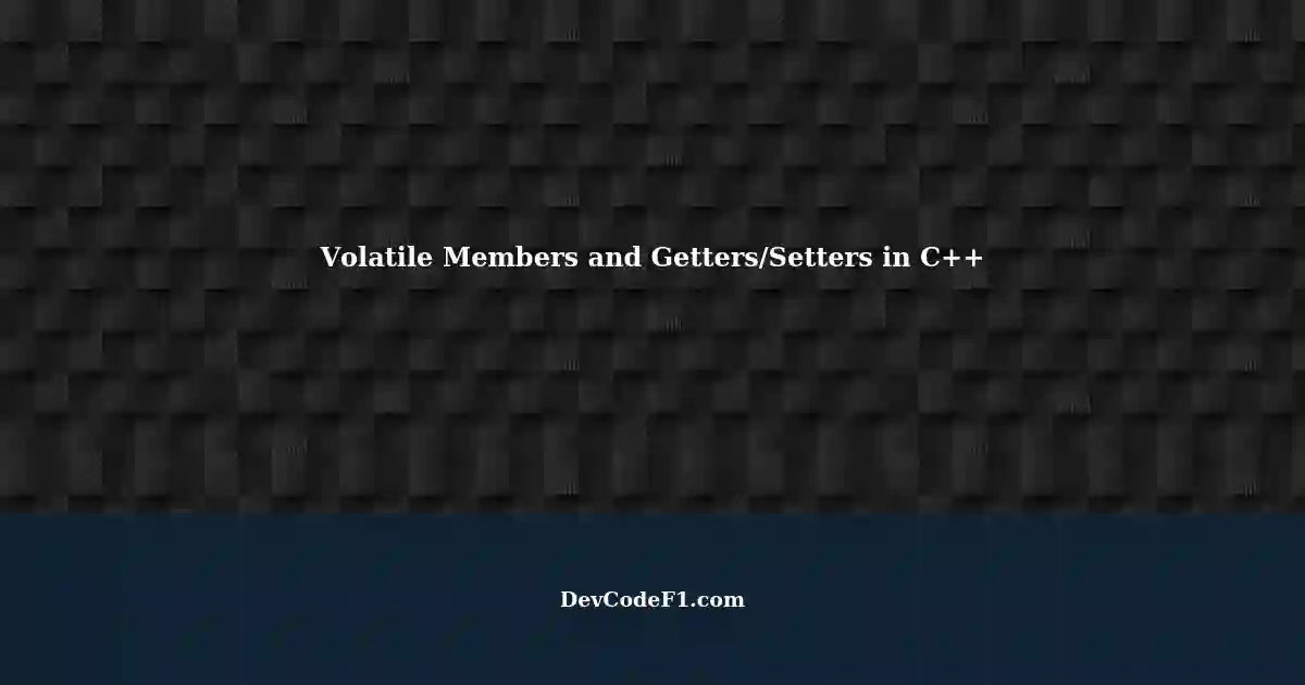 Understanding Volatile Members and Getter/Setter in C++ for Software Development