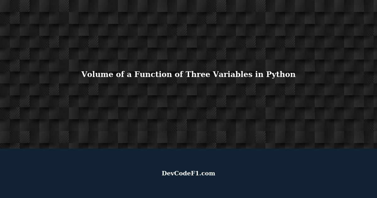 Finding the Volume of a Function of Three Variables using Python