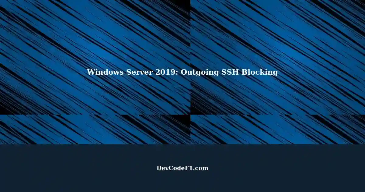 Windows Server 2019 Identifying and Resolving Outgoing SSH Connection