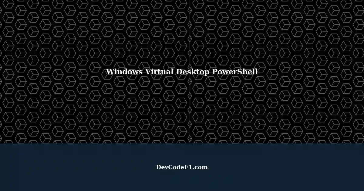 Controlling Windows 10 Virtual Desktop with PowerShell Use 'Show