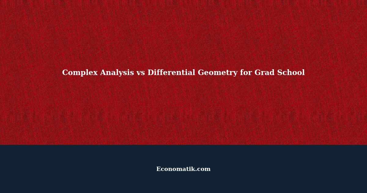 Complex Analysis vs Differential Geometry Which is Better for Grad School?