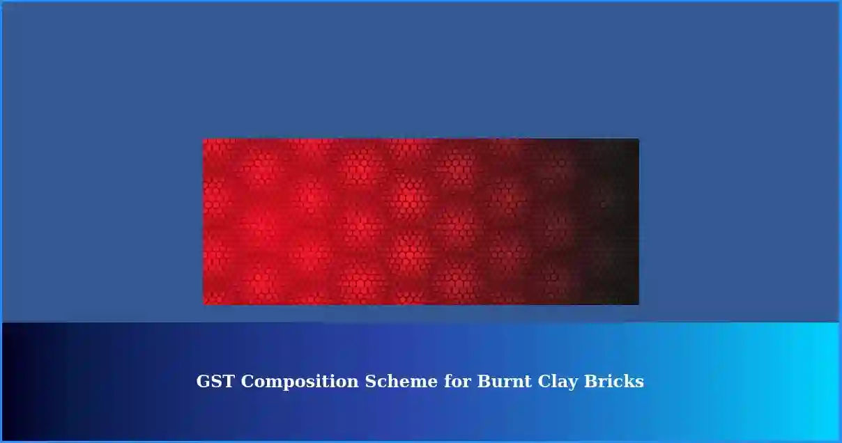 GST Composition Scheme for Traders Selling Burnt Clay Bricks in India