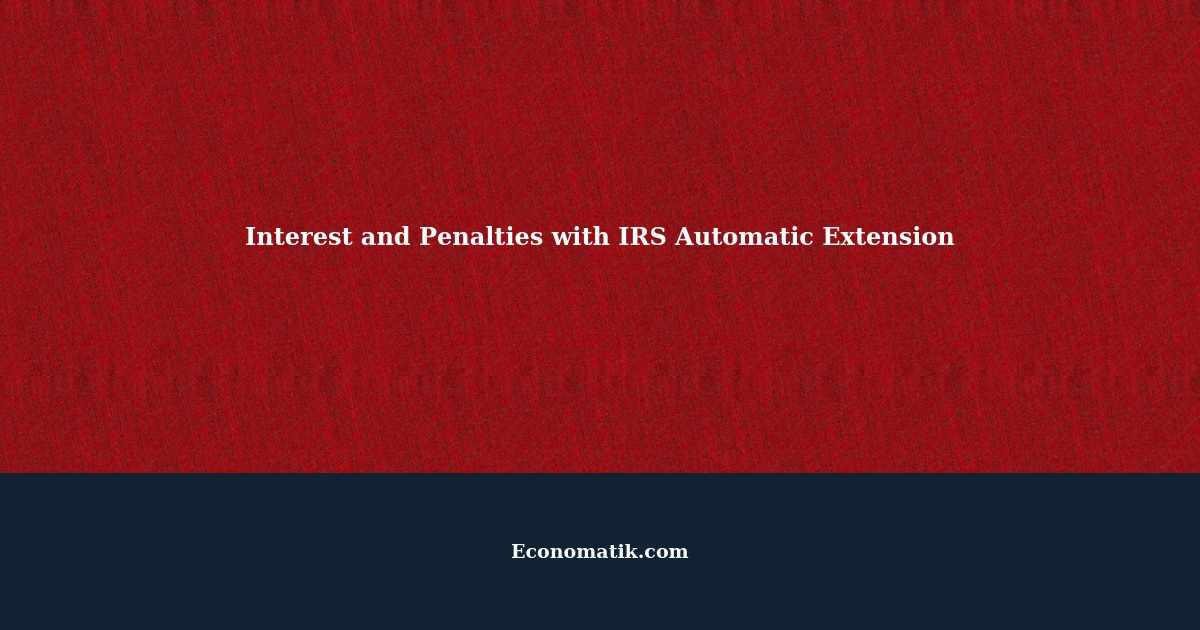 Are Interest and Penalties Due to the IRS with Automatic Extension