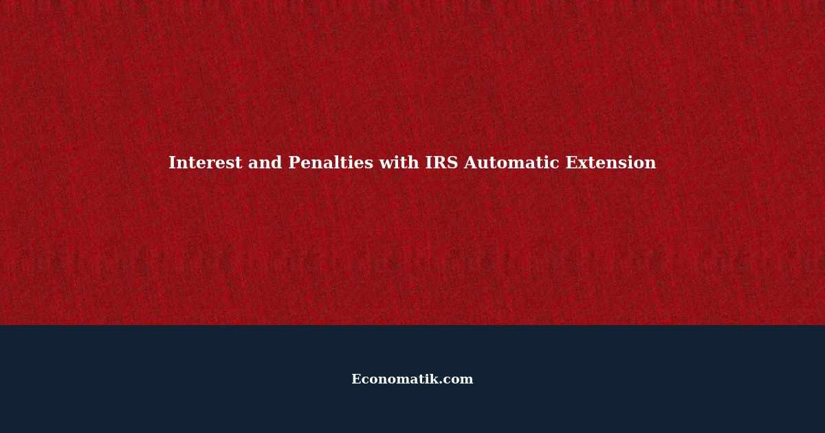 Are Interest and Penalties Due to the IRS with Automatic Extension