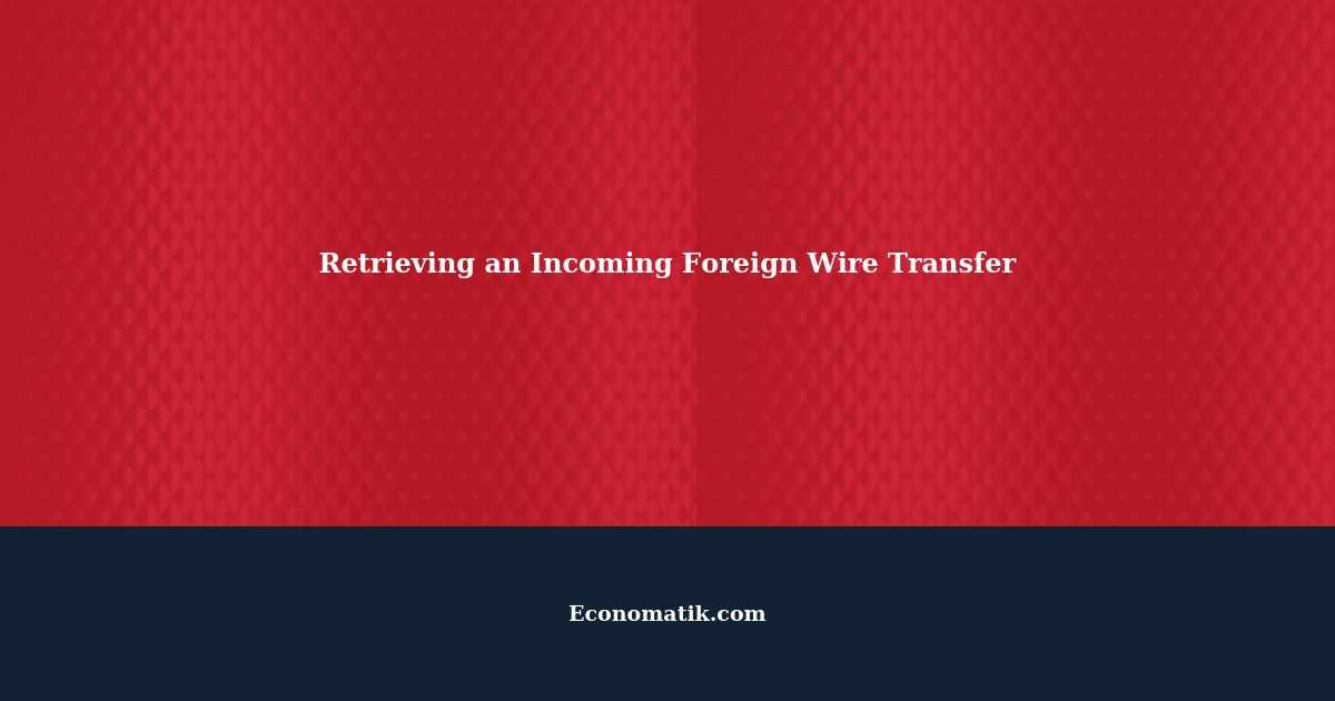 How To Retrieve An Incoming Foreign Wire Transfer From The Wrong Account