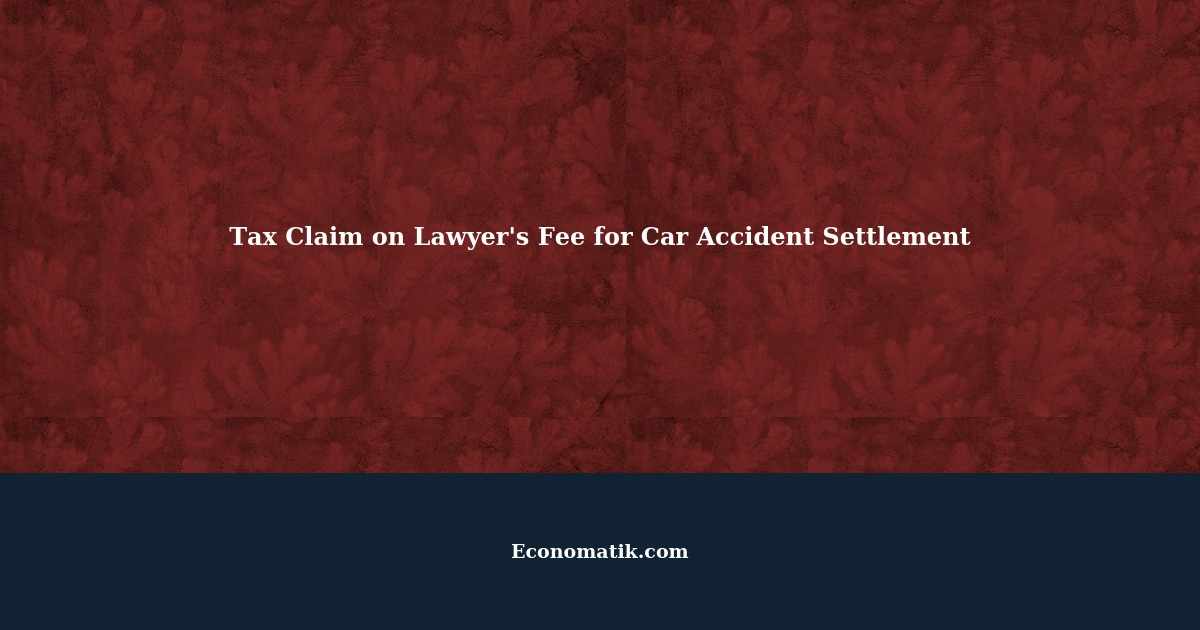 can-i-claim-tax-on-a-lawyer-s-fee-for-a-car-accident-settlement