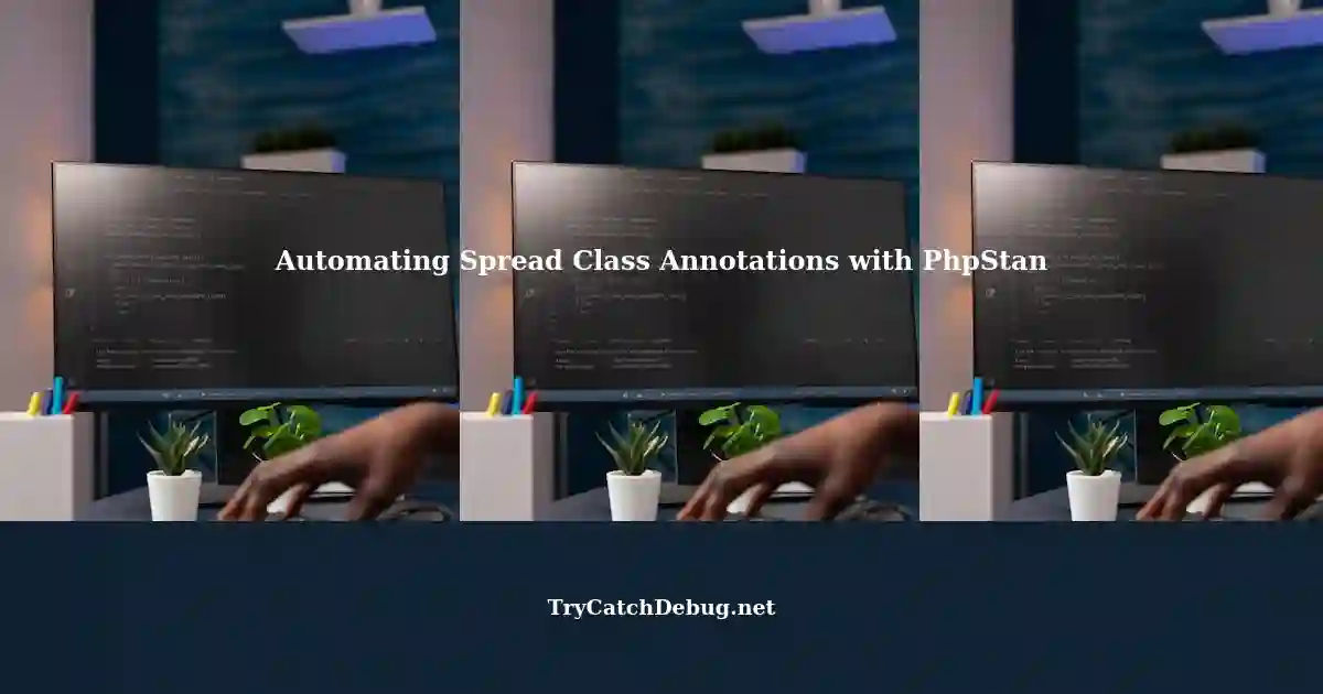 Using PhpStan to Automatically Type Annotate Spread Classes