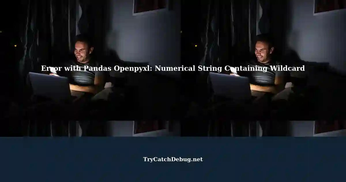 resolving-valueerror-with-pandas-openpyxl-numerical-string-containing