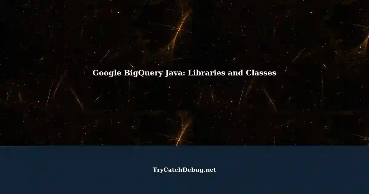 Using Google BigQuery with Java: Importing Required Libraries and ...