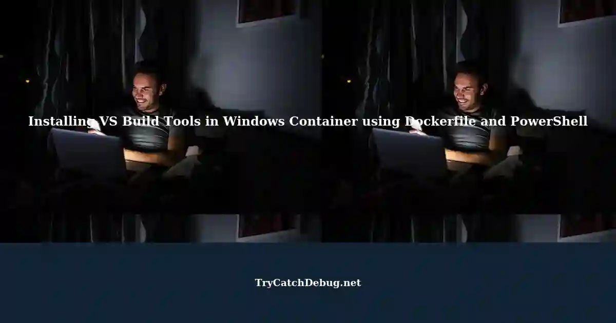 Installing VS Build Tools via Dockerfile with PowerShell in a Windows