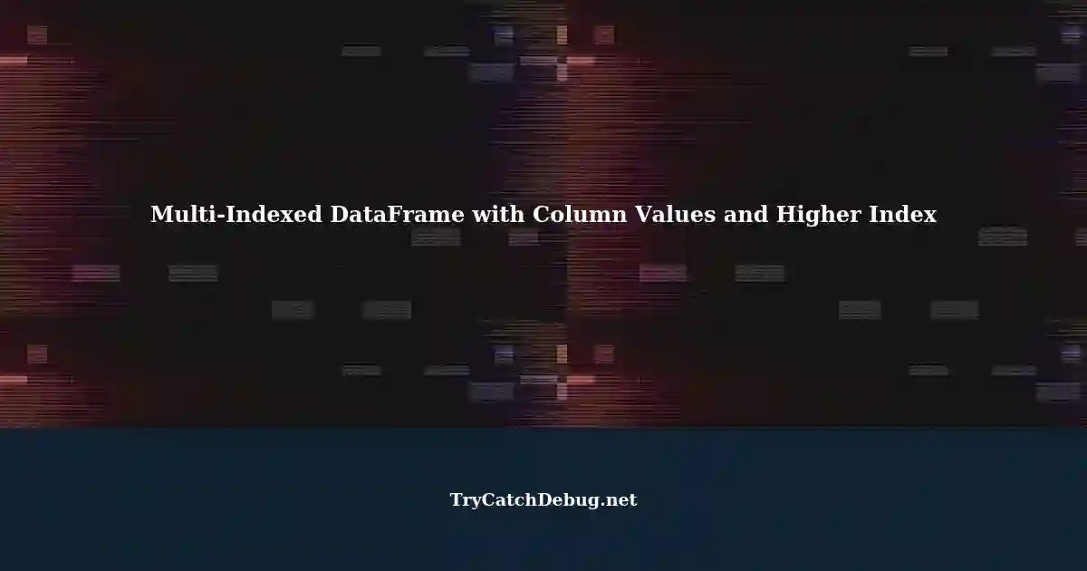 multi-indexed-pandas-dataframe-with-column-values-referencing-higher