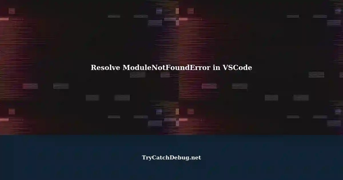resolving-modulenotfounderror-in-visual-studio-code-s-venv