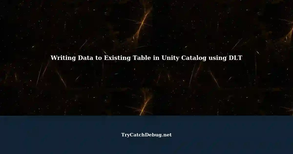 writing-data-to-existing-table-in-unity-catalog-using-dlt-possible