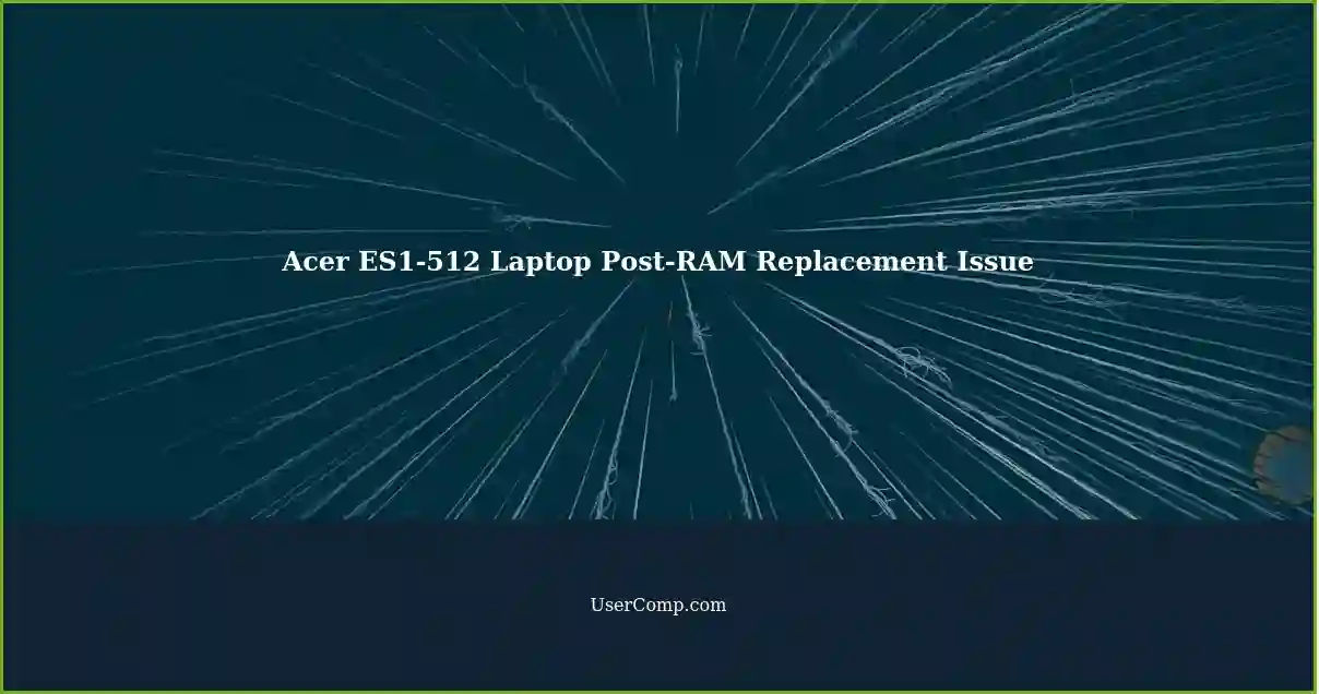 Acer ES1-512 Laptop Post-RAM Replacement Issue