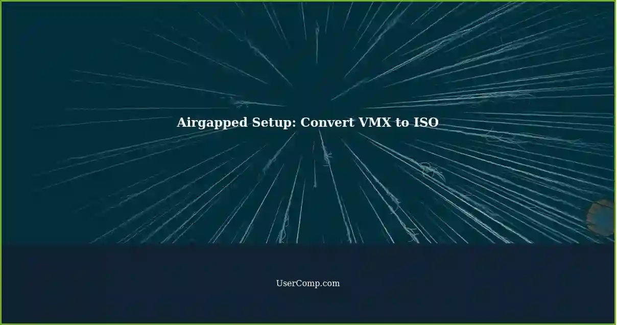 Airgapped Setup: Convert VMX to ISO