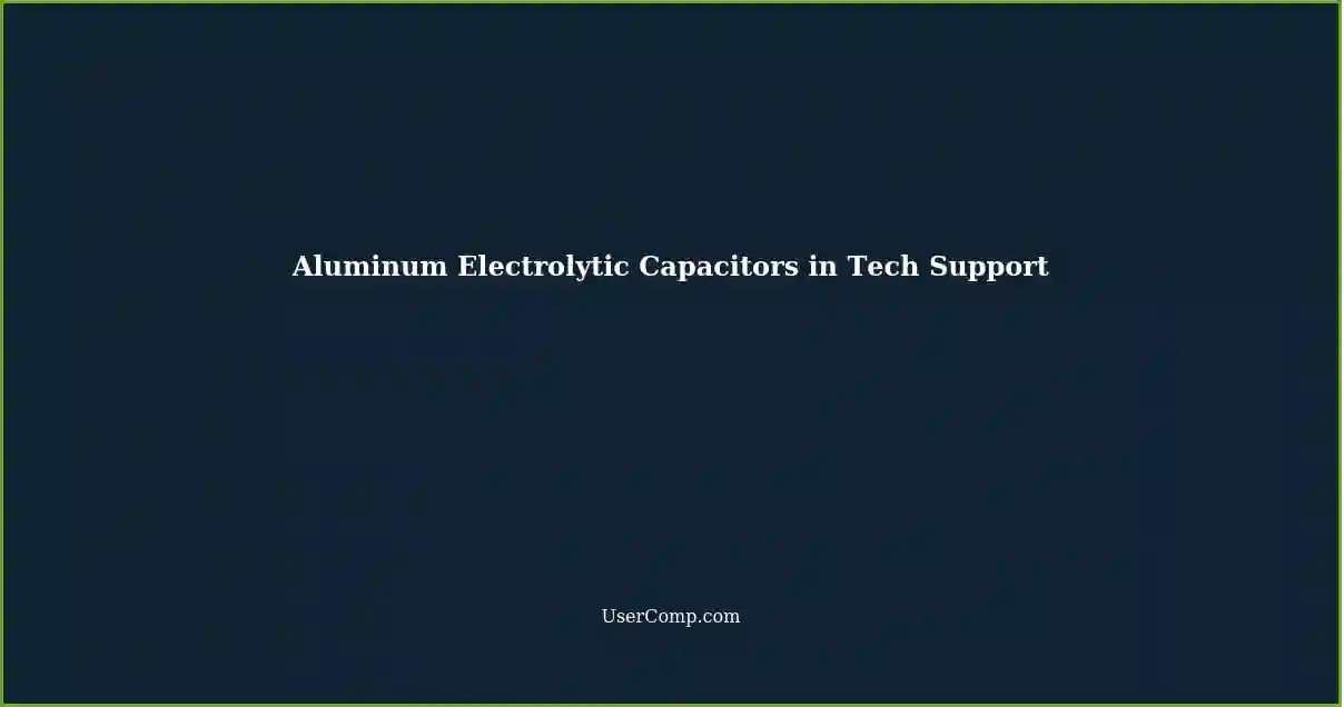 Aluminum Electrolytic Capacitors in Tech Support