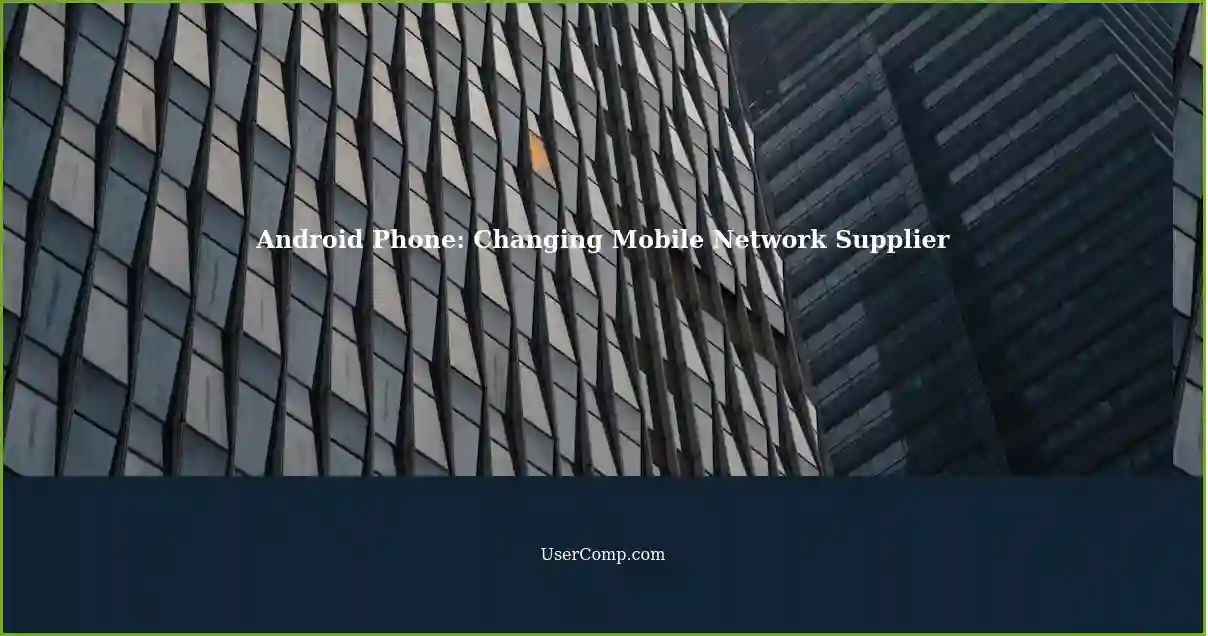 Android Phone: Changing Mobile Network Supplier