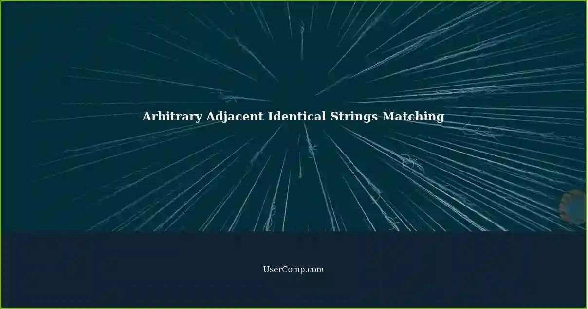 Arbitrary Adjacent Identical Strings Matching