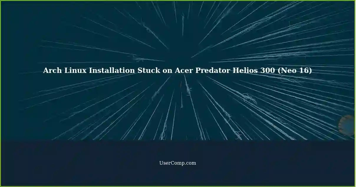 Arch Linux Installation Stuck on Acer Predator Helios 300 (Neo 16)
