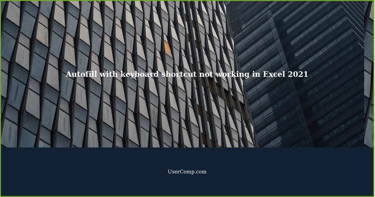 Autofill with keyboard shortcut not working in Excel 2021