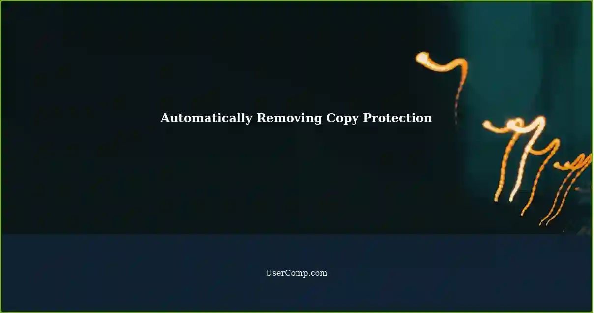 Automatically Removing Copy Protection