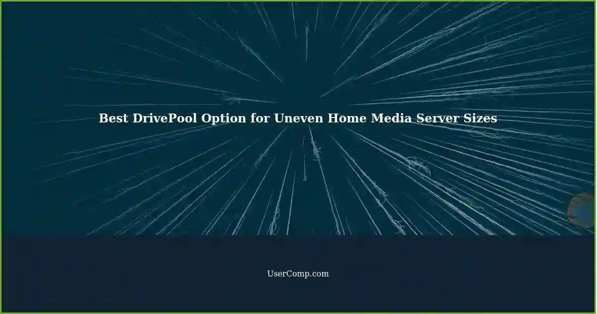Best DrivePool Option for Uneven Home Media Server Sizes