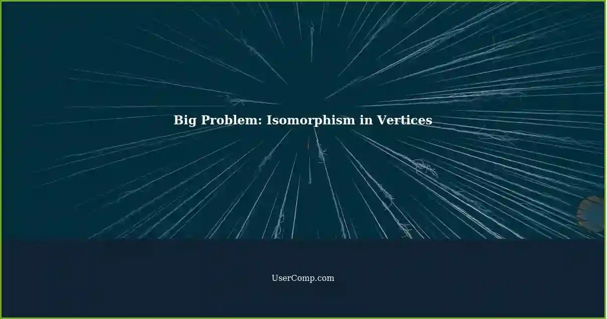 Big Problem: Isomorphism in Vertices
