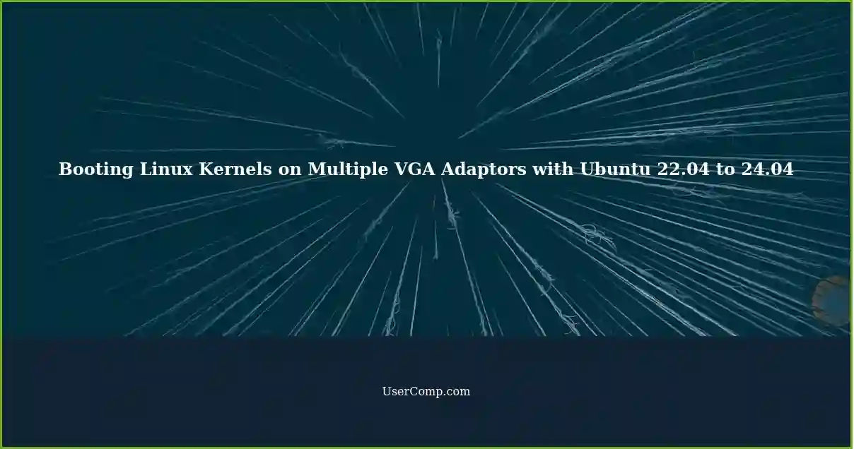 Booting Linux Kernels on Multiple VGA Adaptors with Ubuntu 22.04 to 24.04
